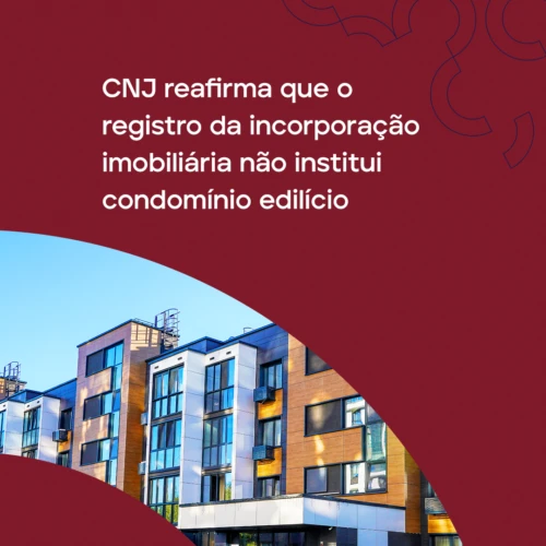 CNJ reafirma que o registro da incorporação imobiliária não institui condomínio edilício